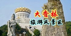 男子用大鸡巴操了骚女人的肥逼过程实况中国浙江-绍兴大香林旅游风景区